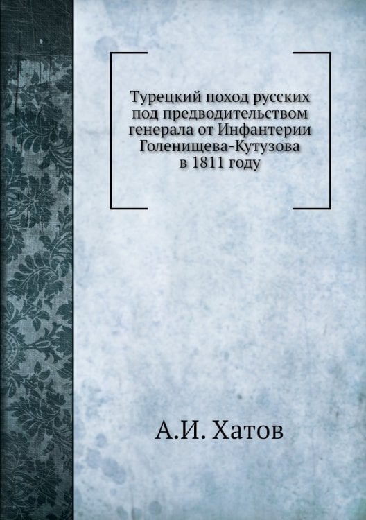 Турецкий поход русских под предводительством генерала от Инфантерии Голенищева-Кутузова в 1811 году