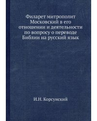 Филарет митрополит Московский в его отношении и деятельности по вопросу о переводе Библии на русский язык