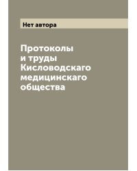 Протоколы и труды Кисловодскаго медицинскаго общества