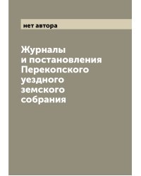 Журналы и постановления Перекопского уездного земского собрания