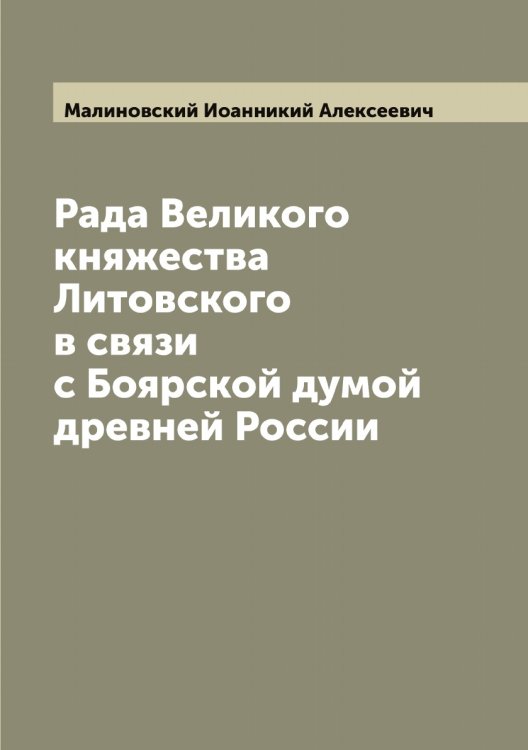 Рада Великого княжества Литовского в связи с Боярской думой древней России Обложка книги «Рада Великого княжества Литовского в связи с Боярской думой древней России» — Малиновский Иоанникий Алексеевич, ISBN 9785519950572