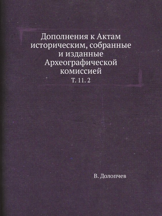 Дополнения к Актам историческим, собранные и изданные Археографической комиссией