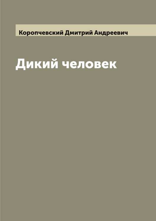 Обложка книги «Дикий человек» — Коропчевский Дмитрий Андреевич, ISBN 9785519904698