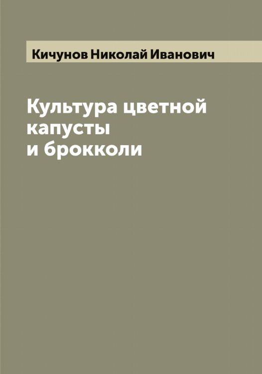 Обложка книги «Культура цветной капусты и брокколи» — Кичунов Николай Иванович, ISBN 9785519892049