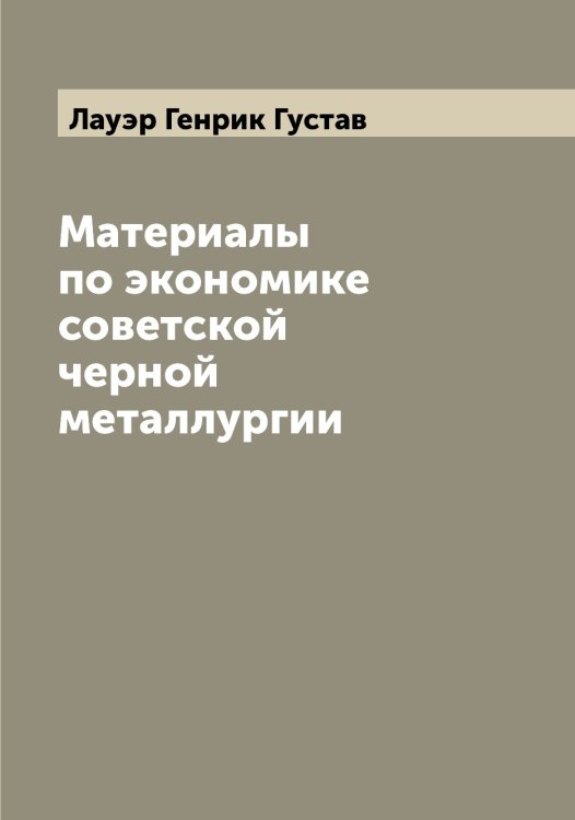 Обложка книги «Материалы по экономике советской черной металлургии» — Лауэр Генрик Густав, ISBN 9785519925648
