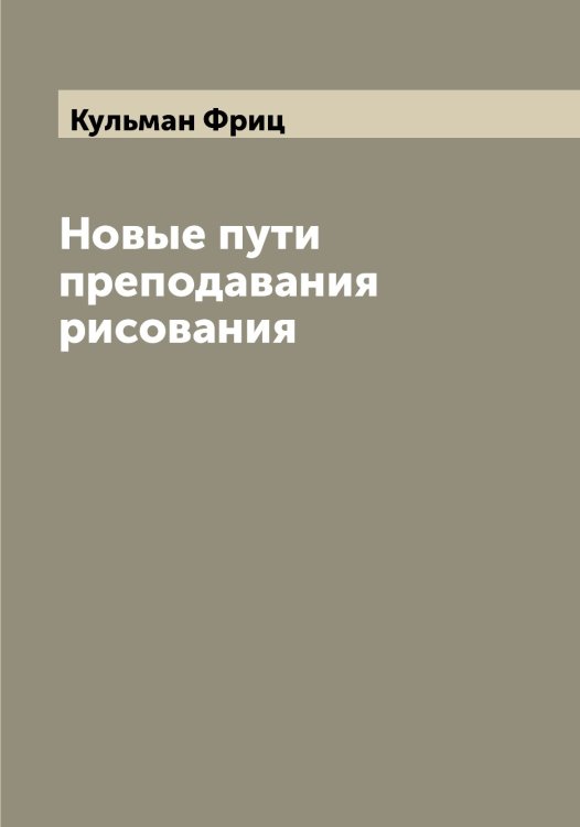 Обложка книги «Новые пути преподавания рисования» — Кульман Фриц, ISBN 9785519917735