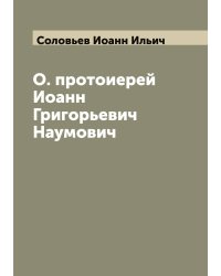 О. протоиерей Иоанн Григорьевич Наумович