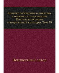 Краткие сообщения о докладах и полевых исследованиях Института истории материальной культуры. Том 79