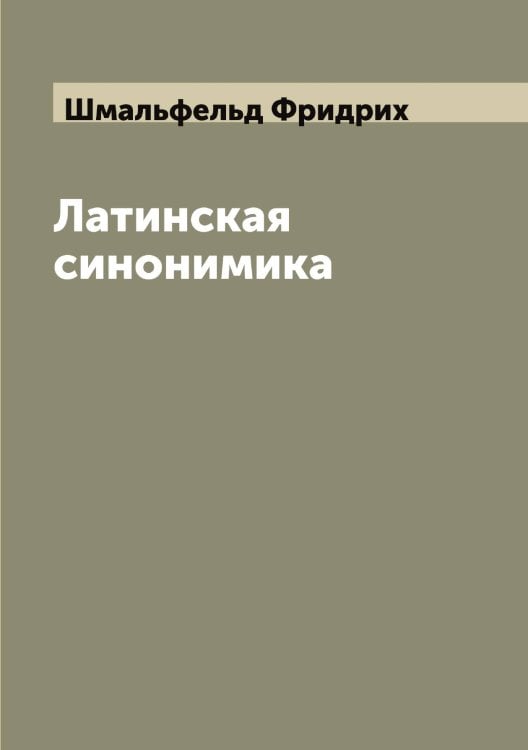 Обложка книги «Латинская синонимика» — Шмальфельд Фридрих, ISBN 9785521313532