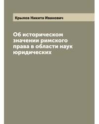 Об историческом значении римского права в области наук юридических