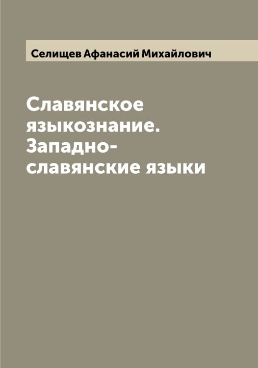 Обложка книги «Славянское языкознание. Западно-славянские языки» — Селищев Афанасий Михайлович, ISBN 9785519852241