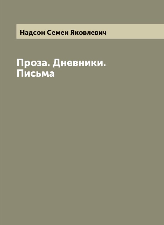 Обложка книги «Проза. Дневники. Письма» — Надсон Семен Яковлевич, ISBN 9785519985475