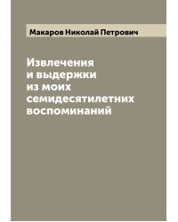 Извлечения и выдержки из моих семидесятилетних воспоминаний
