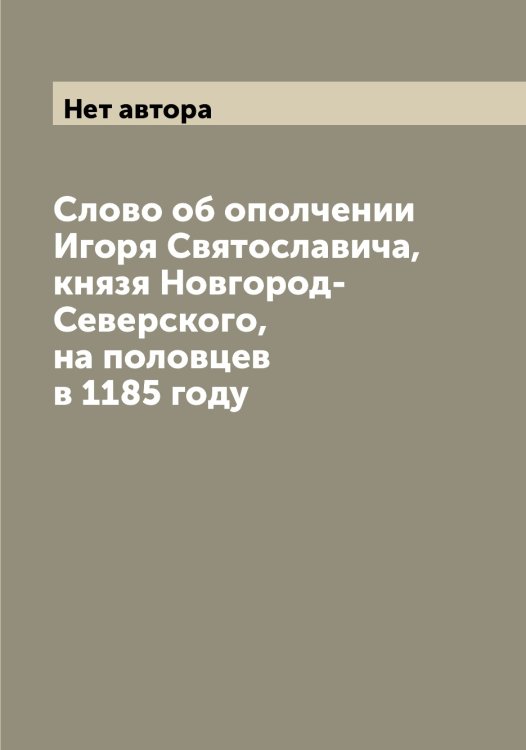 Обложка книги «Слово об ополчении Игоря Святославича, князя Новгород-Северского, на половцев в 1185 году» — Нет автора, ISBN 9785519739504