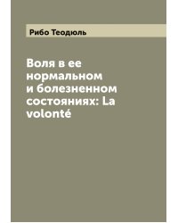 Воля в ее нормальном и болезненном состояниях: La volonté