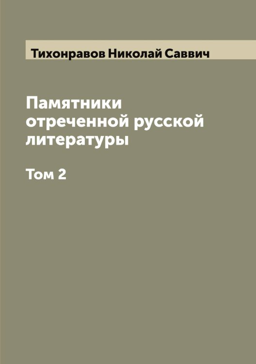 Памятники отреченной русской литературы Обложка книги «Памятники отреченной русской литературы» — Тихонравов Николай Саввич, ISBN 9785519769068