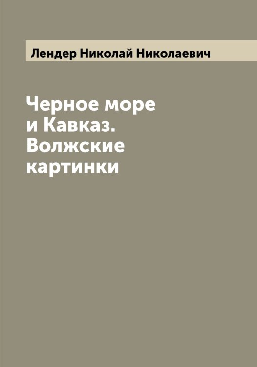 Обложка книги «Черное море и Кавказ. Волжские картинки» — Лендер Николай Николаевич, ISBN 9785519930437