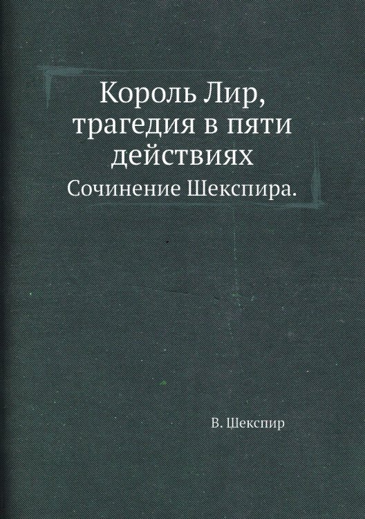 Король Лир, трагедия в пяти действиях.