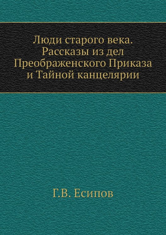 Люди старого века. Рассказы из дел Преображенского Приказа и Тайной канцелярии Люди старого века. Рассказы из дел Преображенского Приказа и Тайной канцелярии