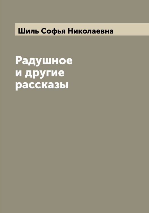 Обложка книги «Радушное и другие рассказы» — Шиль Софья Николаевна, ISBN 9785521311415