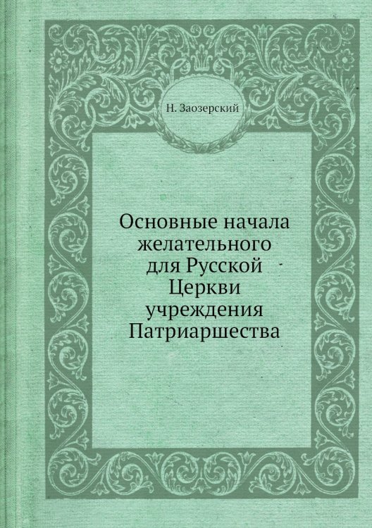 Основные начала желательного для Русской Церкви учреждения Патриаршества