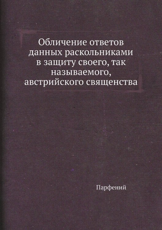 Обличение ответов данных раскольниками в защиту своего, так называемого, австрийского священства