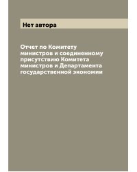 Отчет по Комитету министров и соединенному присутствию Комитета министров и Департамента государственной экономии
