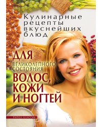Кулинарные рецепты вкуснейших блюд для великолепного состояния волос, кожи и ногтей