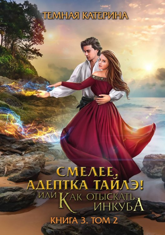 Обложка книги «Смелее, адептка Тайлэ! или Как отыскать инкуба. Книга 3. Том 2» — Катерина Темная, ISBN 9785521924516