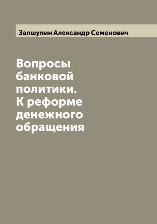 Обложка книги «Вопросы банковой политики. К реформе денежного обращения» — Залшупин Александр Семенович, ISBN 9785519856096