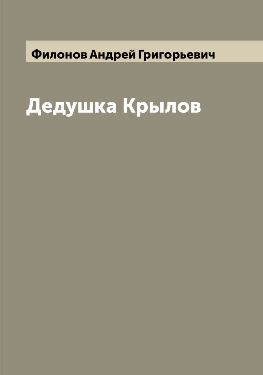 Обложка книги «Дедушка Крылов» — Филонов Андрей Григорьевич, ISBN 9785521282982