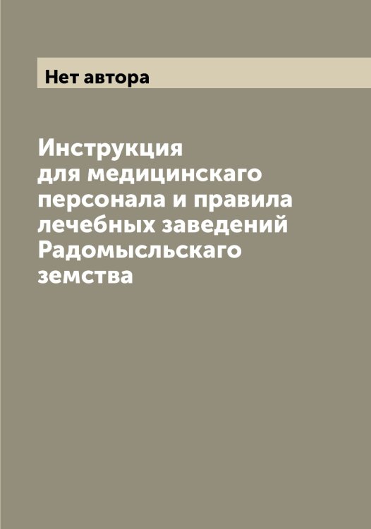 Инструкция для медицинскаго персонала и правила лечебных заведений Радомысльскаго земства Обложка книги «Инструкция для медицинскаго персонала и правила лечебных заведений Радомысльскаго земства» — Нет автора, ISBN 9785519802314