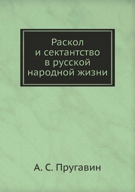 Обложка книги «Раскол и сектантство в русской народной жизни» — А. С. Пругавин, ISBN 9785458623674