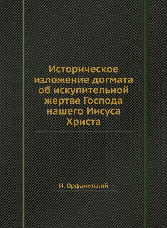 Историческое изложение догмата об искупительной жертве Господа нашего Иисуса Христа