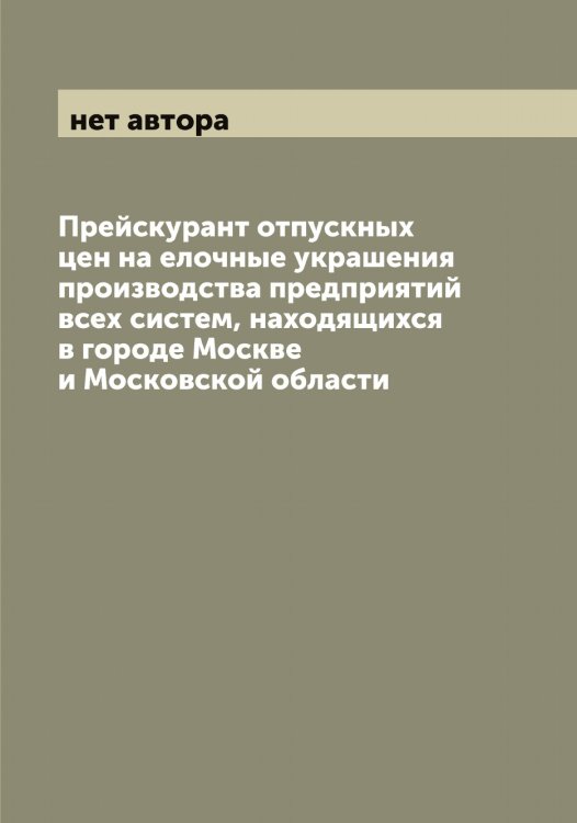 Прейскурант отпускных цен на елочные украшения производства предприятий всех систем, находящихся в городе Москве и Московской области Обложка книги «Прейскурант отпускных цен на елочные украшения производства предприятий всех систем, находящихся в городе Москве и Московской области» — нет автора, ISBN 9785519976824