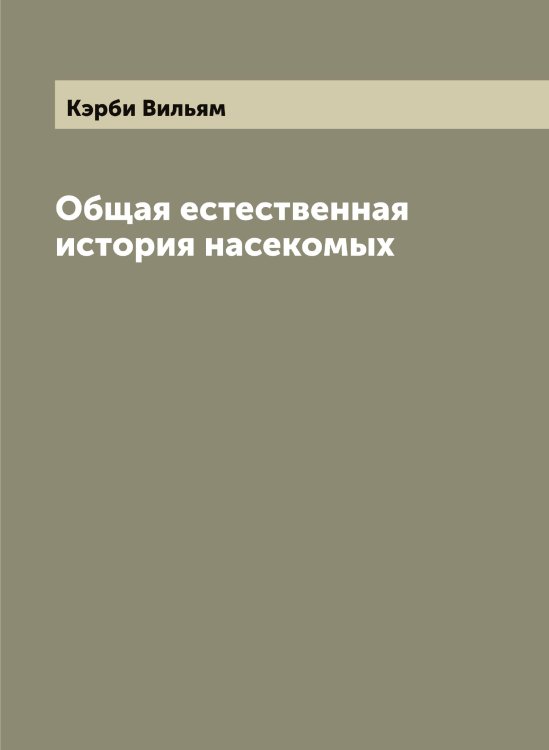 Обложка книги «Общая естественная история насекомых» — Кэрби Вильям, ISBN 9785519920766