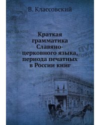 Краткая грамматика Славяно-церковного языка, периода печатных в России книг
