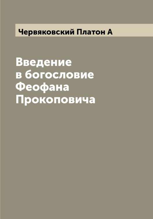 Введение в богословие Феофана Прокоповича Обложка книги «Введение в богословие Феофана Прокоповича» — Червяковский Платон А, ISBN 9785521299966