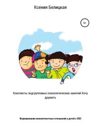 Конспекты подгрупповых психологических занятий «Хочу дружить!»