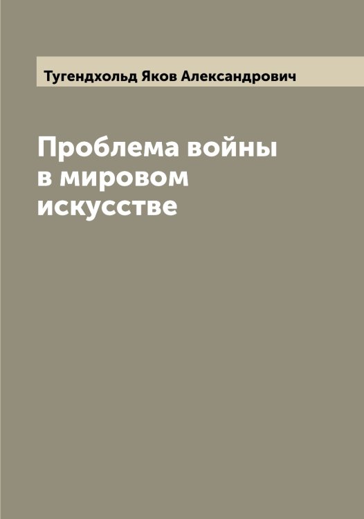Обложка книги «Проблема войны в мировом искусстве» — Тугендхольд Яков Александрович, ISBN 9785519775908