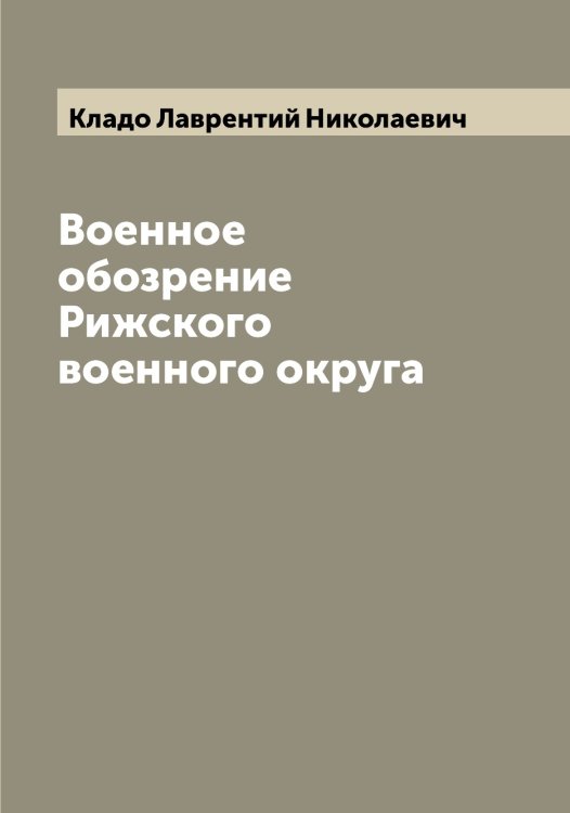 Военное обозрение Рижского военного округа Обложка книги «Военное обозрение Рижского военного округа» — Кладо Лаврентий Николаевич, ISBN 9785519892094
