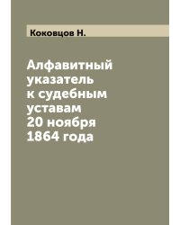 Алфавитный указатель к судебным уставам 20 ноября 1864 года