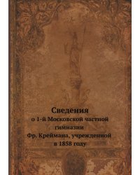 Сведения о 1-й Московской частной гимназии Фр. Креймана, учрежденной в 1858 году