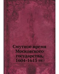 Смутное время Московского государства, 1604-1613 гг.