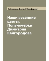 Наши весенние цветы. Популочерки Димитрия Кайгородова