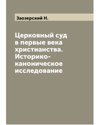 Церковный суд в первые века христианства. Историко-каноническое исследование