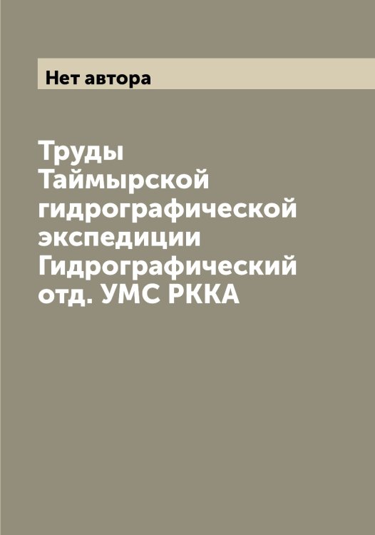 Обложка книги «Труды Таймырской гидрографической экспедиции  Гидрографический отд. УМС РККА» — Нет автора, ISBN 9785519762076