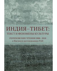 Индия - Тибет: Текст и феномены культуры. Рериховские чтения 2006-2010 в Институте востоковедения РАН