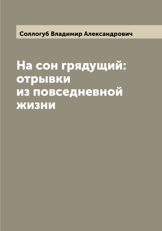 Обложка книги «На сон грядущий: отрывки из повседневной жизни» — Соллогуб Владимир Александрович, ISBN 9785519746472