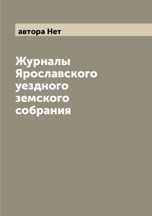 Обложка книги «Журналы Ярославского уездного земского собрания» — автора Нет, ISBN 9785521398379